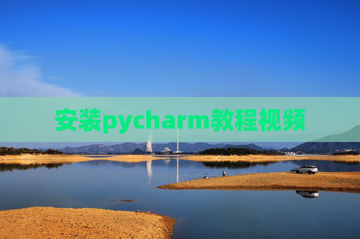 安装pycharm教程视频 安装pycharm教程视频